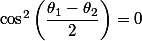 \cos^2\left(\dfrac{\theta_1-\theta_2}{2}\right)=0